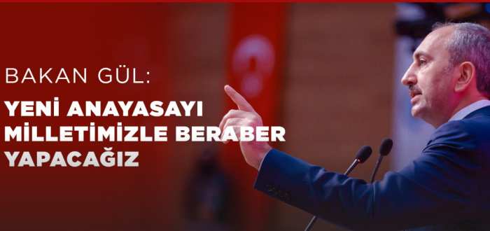 BAKAN GÜL: YENİ ANAYASAYI MİLLETİMİZLE BERABER YAPACAĞIZ