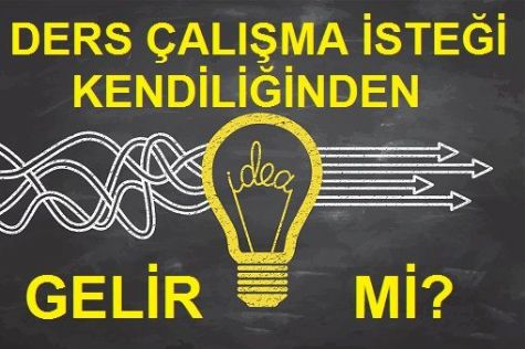 DERS ÇALIŞMA İSTEĞİ KENDİLİĞİNDEN GELİR Mİ?