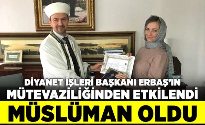Diyanet İşleri Başkanı Erbaş’ın mütevaziliğinden etkilenen Rus vatandaşı Katerina, İslamiyeti seçti