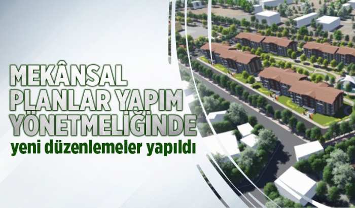 MEKÂNSAL PLANLAR YAPIM YÖNETMELİĞİNDE YENİ DÜZENLEMELER YAPILDI
