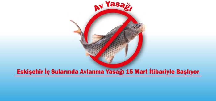 ESKİŞEHİR İÇ SULARINDA AVLANMA YASAĞI 15 MART İTİBARİYLE BAŞLADI
