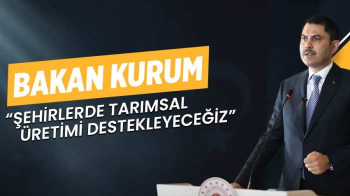 BAKAN KURUM: ŞEHİRLERDE TARIMSAL ÜRETİMİ DESTEKLEYECEĞİZ