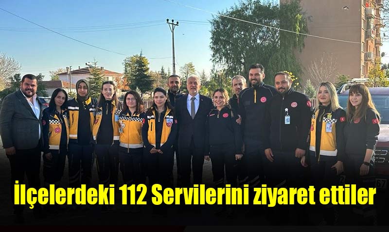 112 Acil Sağlık Hizmetleri İstasyonlarında inceleme de bulundular