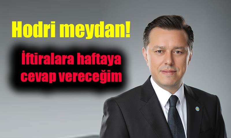 Nebi Hatipoğlu: İftiralara haftaya cevap vereceğim, hodri meydan!
