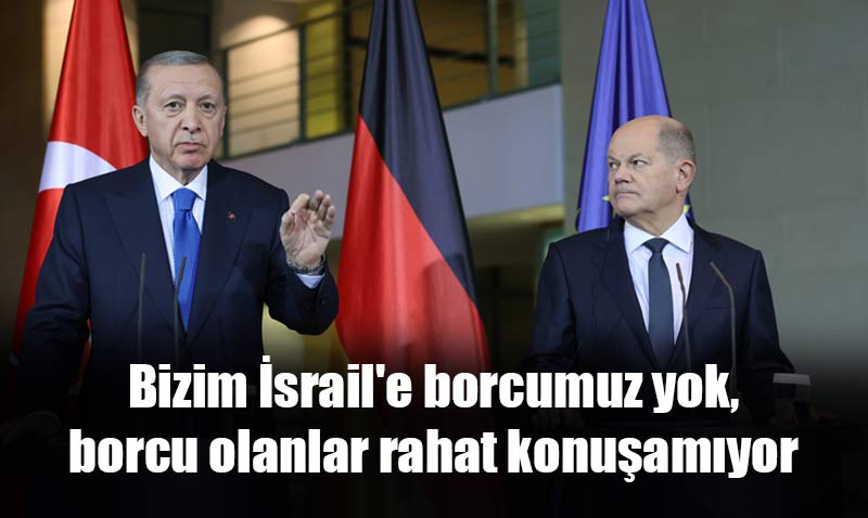 Cumhurbaşkanı Erdoğan net konuştu: Bizim İsrail’e borcumuz yok