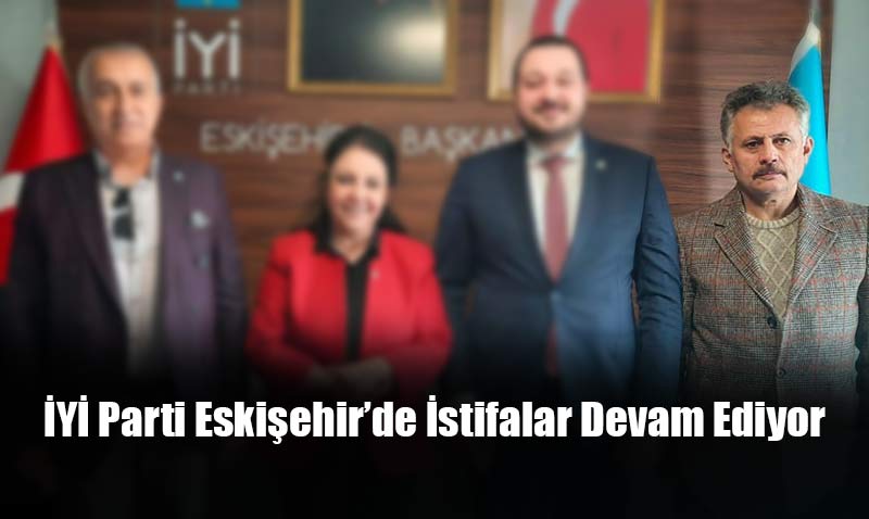Eskişehir’de İyi Parti’deki kopuşlar hız kesmeden devam ediyor