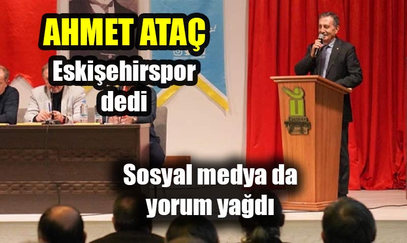 Ahmet Ataç: "Eskişehir denilince insanın aklına Eskişehirspor geliyor"
