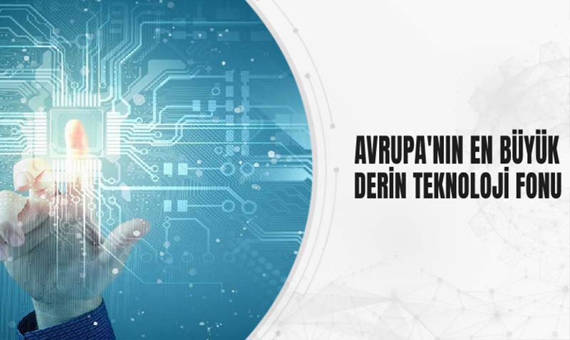 Avrupa’nın en büyük derin teknoloji fonu