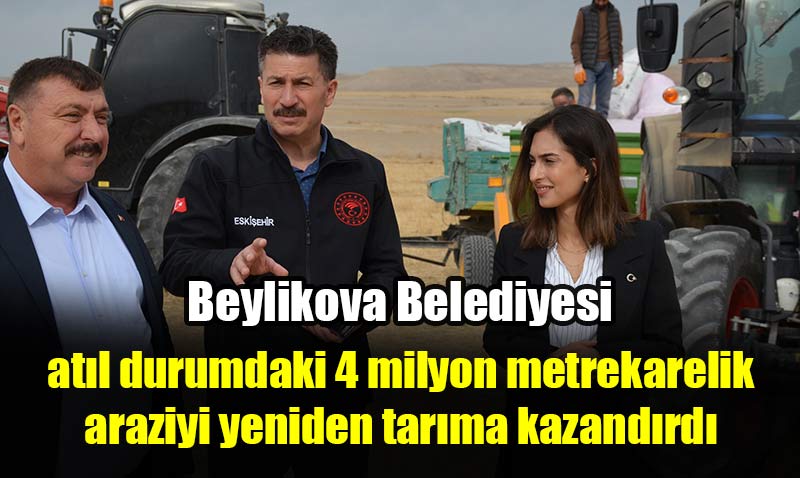 Beylikova’da atıl durumdaki 4 milyon metrekarelik arazi yeniden tarıma kazandırıldı
