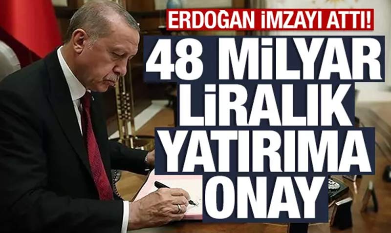 48 milyar liralk yatrma onay! Erdoan imzay att