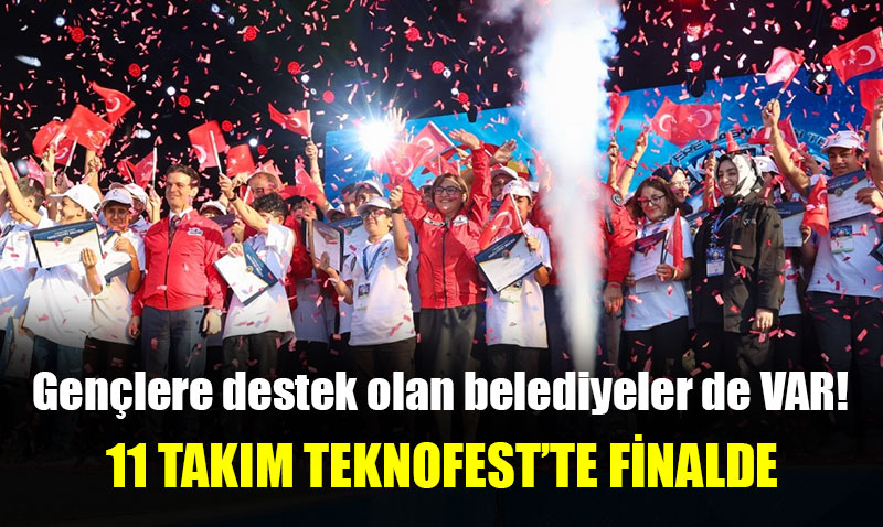 Belediyenin desteklediği 11 takım Teknofest’te finalde