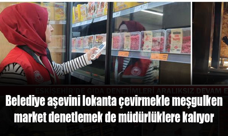 ESKİŞEHİR’DE GIDA DENETİMLERİ ARALIKSIZ DEVAM EDİYOR