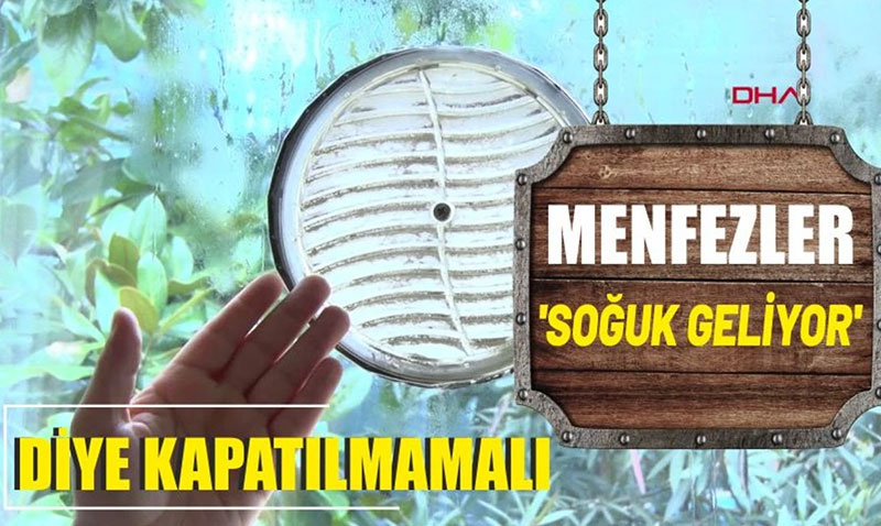 Menfezler ‘soğuk geliyor’ diye kapatılmamalı!