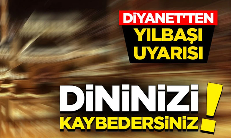 Diyanet’ten yılbaşı uyarısı: Dininizi kaybedersiniz!