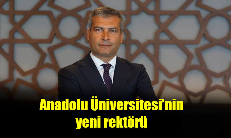 Anadolu Üniversite rektörü atandı