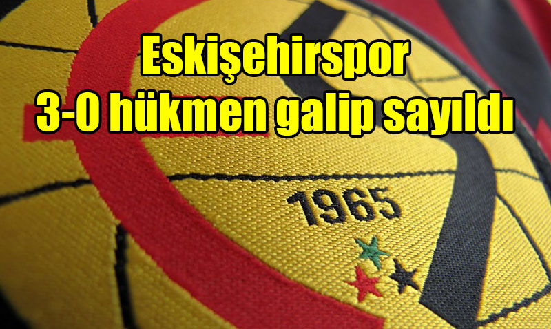 Eskişehirspor hükmen galip sayıldı