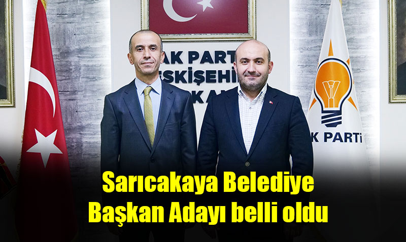 AK Parti Eskiehirde Sarcakaya Belediye Bakan Aday belli oldu