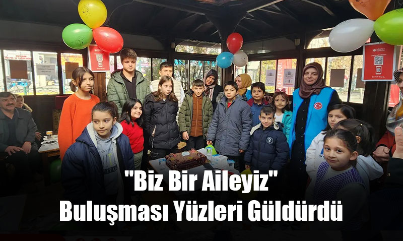 "Biz Bir Aileyiz" Buluşması Yüzleri Güldürdü