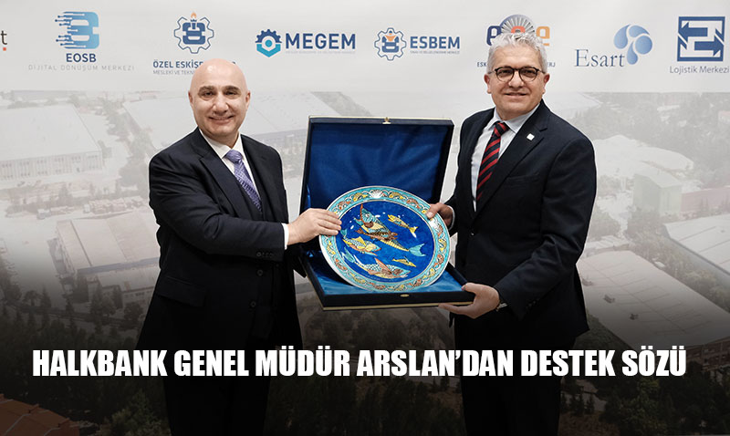 Halkbank Genel Müdürü Osman Arslan’dan Eskişehir OSB’ye ziyaret