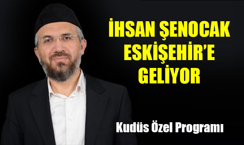 İhsan Şenocak Eskişehir’e geliyor