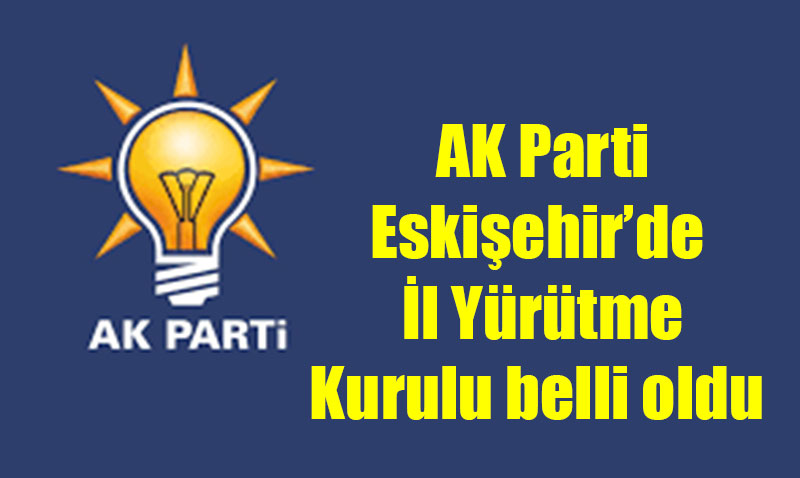 AK Parti Eskişehir’de il yürütme kurulu belli oldu