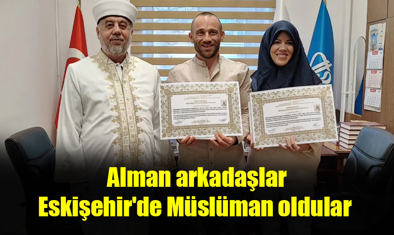 Eskişehir’de Alman Öğretmen ve Arkadaşı Müslüman Oldu