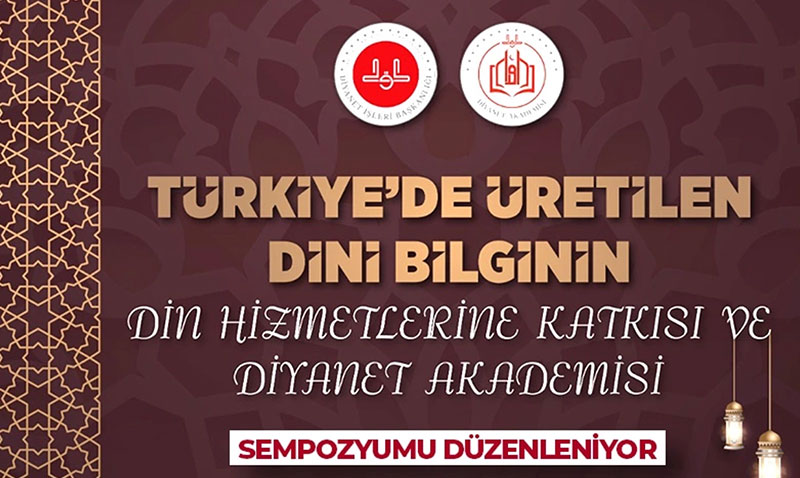 Trkiyede retilen Dini Bilginin Din Hizmetlerine Katks ve Diyanet Akademisi Sempozyumu