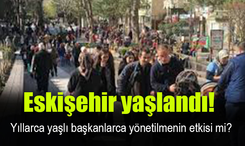 Eskişehir’de 65 yaş ve üstü nüfusta büyük artış