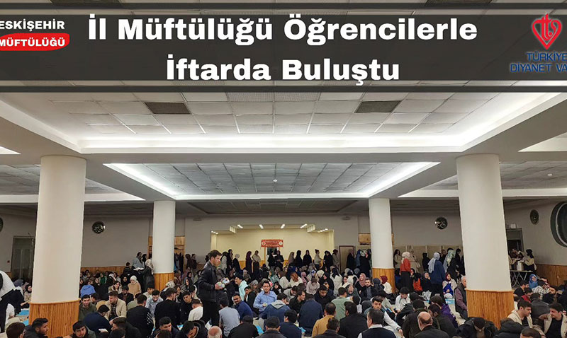 Eskişehir İl Müftülüğü’nden Üniversite Öğrencilerine İftar Yemeği