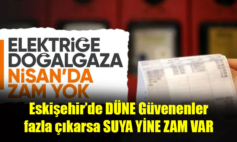 Nisan ayında elektrik ve doğalgaza zam yok