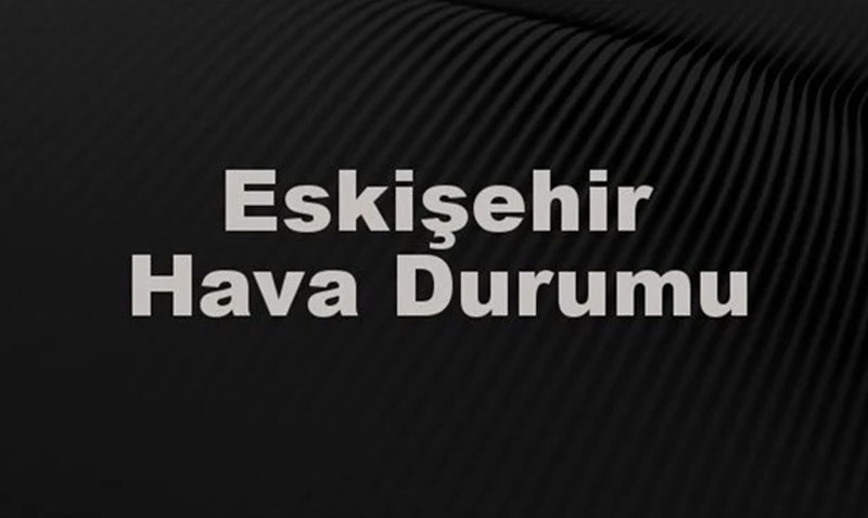 Eskiehir Hava Durumu Nasl Olacak?