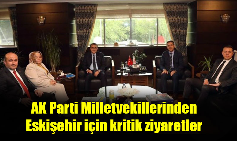 AK Parti Milletvekillerinden Eskişehir için kritik ziyaretler