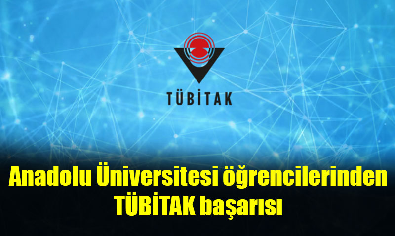 Anadolu Üniversitesi öğrencilerinden TÜBİTAK başarısı