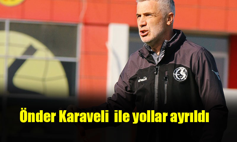 Eskişehirspor’da Önder Karaveli dönemi sona erdi