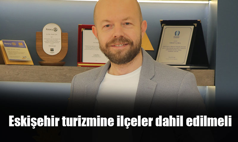 TÜGİAD Eskişehir’den çağrı: Eskişehir turizmine ilçeler dahil edilmeli
