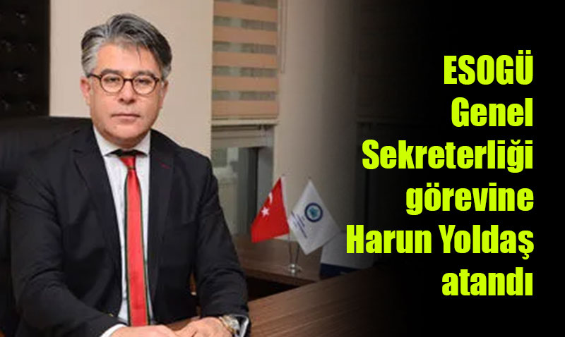 ESOG Genel Sekreterlii grevine Harun Yolda atand