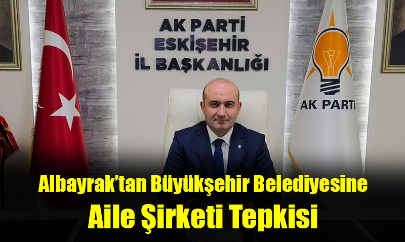 Albayrak:Nepotizmin balangc Eskiehir Bykehir Belediyesi