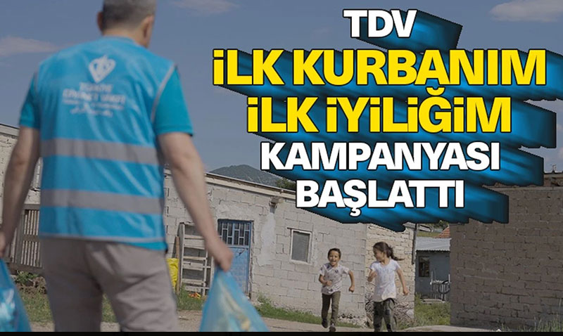 TDV, "İlk Kurbanım İlk İyiliğim" kampanyası başlattı