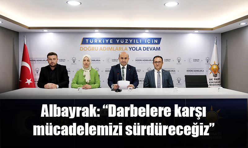 Albayrak: “Darbelere karşı mücadelemizi sürdüreceğiz”