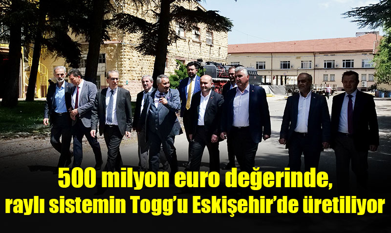 Raylı sistemin Togg’u Eskişehir’de üretiliyor