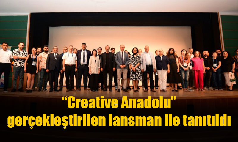 “Creative Anadolu” gerçekleştirilen lansman ile tanıtıldı