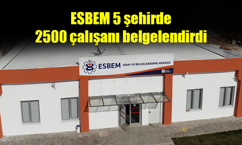 ESBEM 5 şehirde 2500 çalışanı belgelendirdi