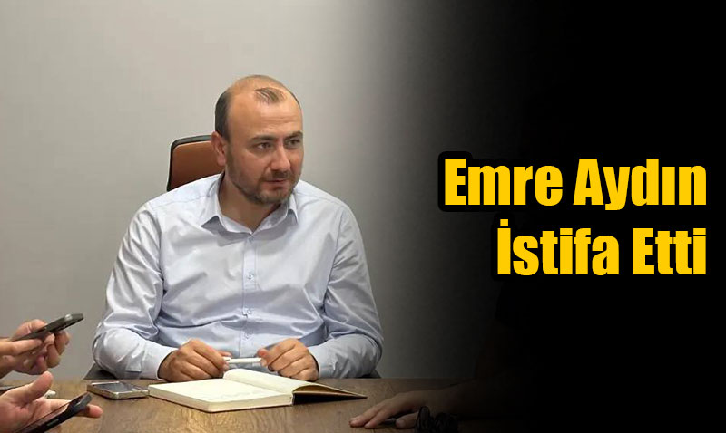 Emre Aydın istifa etti