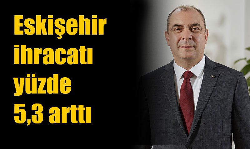 Eskiehir ihracat yzde 5,3 artt