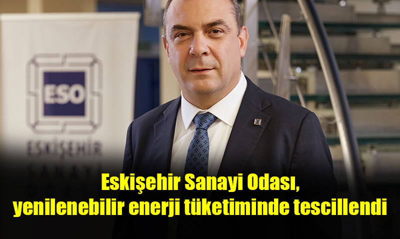 Eskişehir Sanayi Odası, yenilenebilir enerji tüketiminde tescillendi