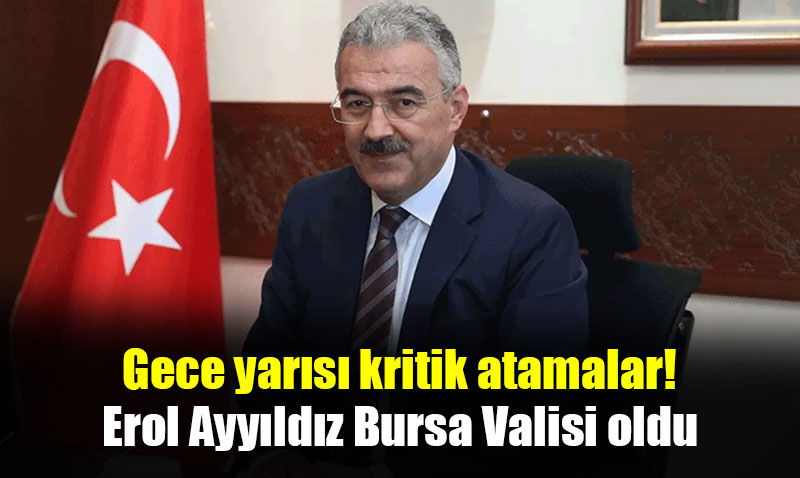 Eski Eskişehir Valisi Erol Ayyıldız Bursa Valisi oldu