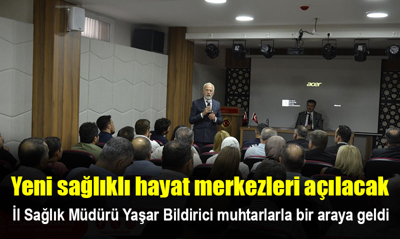 İl Sağlık Müdürü Yaşar Bildirici muhtarlarla bir araya geldi