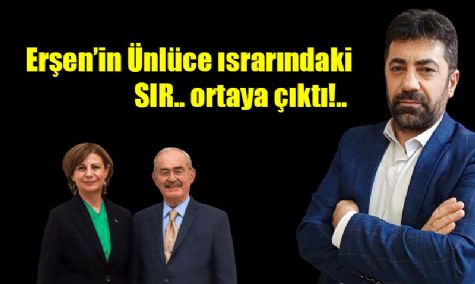 Erşen’in Ünlüce ısrarındaki SIR.. ortaya çıktı!..