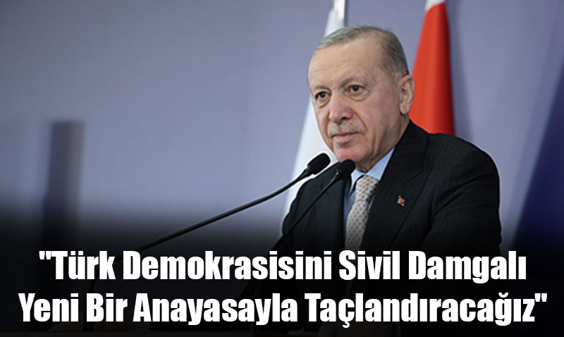 "Türk Demokrasisini Sivil Damgalı Yeni Bir Anayasayla Taçlandıracağız"