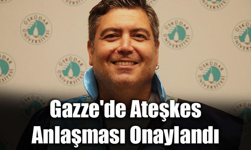 Gazze’de Ateşkes Anlaşması Onaylandı: Prof. Dr. Örmeci’den Değerlendirme